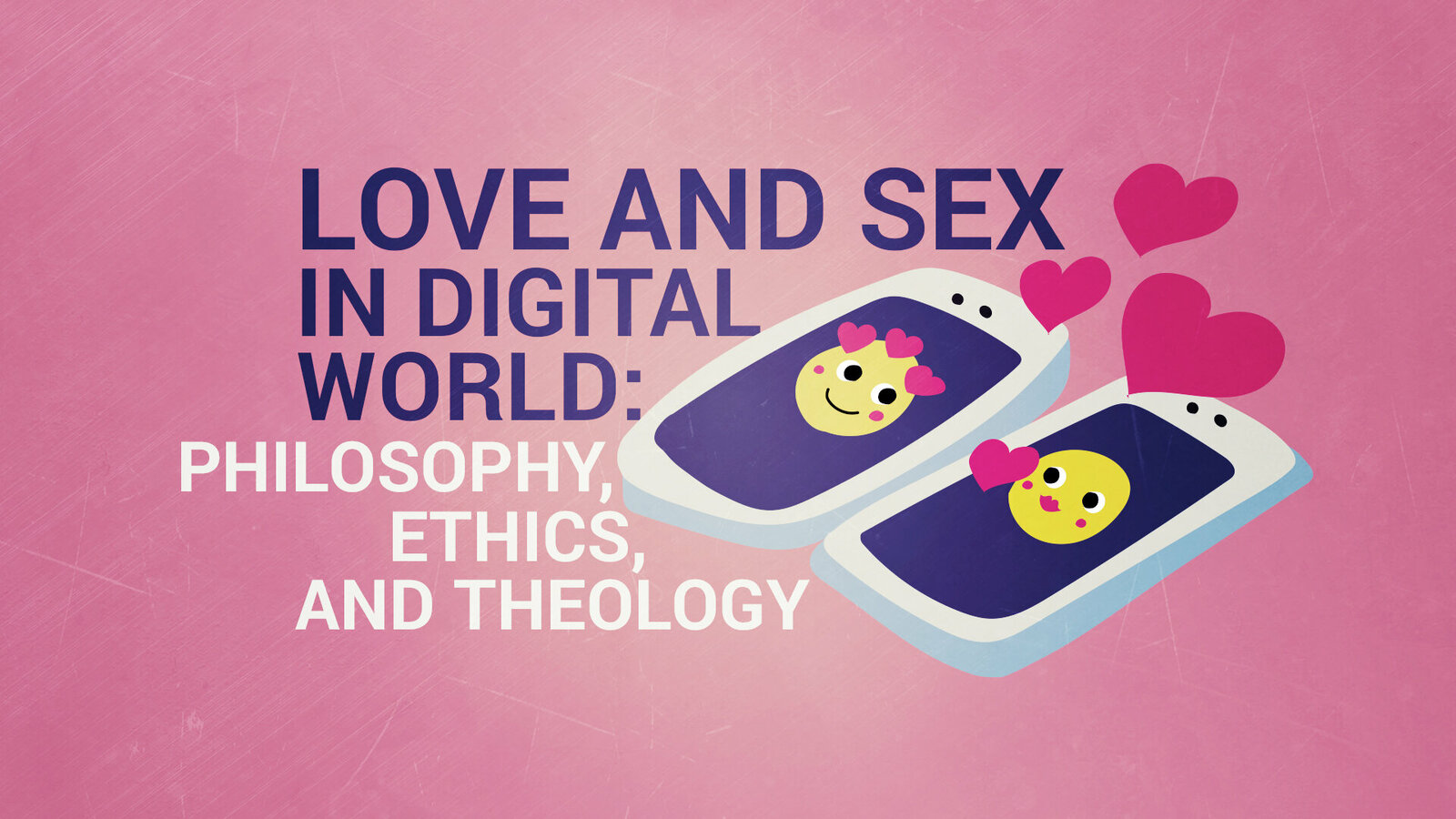 Love and Sex in Digital World: Philosophy, Ethics and Theology | Tartu  Ülikool